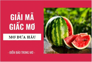 Mơ thấy dưa hấu đánh con gì? Giải mã giấc mơ dưa hấu chuẩn xác nhất