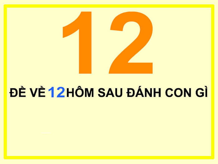 Đề về 12 hôm sau đánh con gì trúng lớn?