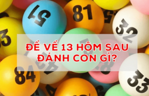 Đề về 13 hôm sau đánh con gì là chuẩn nhất?