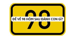 đề về 98 hôm sau đánh con gì